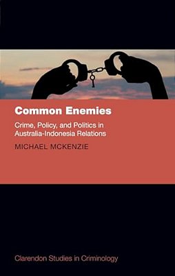 Common Enemies: Crime, Policy And Politics In Australia-Indonesia Relations-..