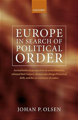 Europe In Search Of Political Order: An Institutional Perspective On Unity/Diversity, Citizens/Their Helpers, Democratic Design/Historical Drift And T-..