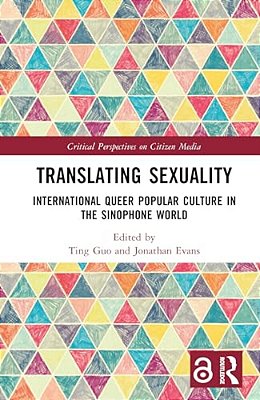 Translating Sexuality: International Queer Popular Culture In The Sinophone World-..