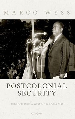 Postcolonial Security: Britain, France, And West Africa's Cold War-..