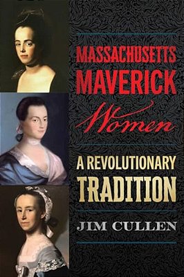 Massachusetts Maverick Women: A Revolutionary Tradition-..
