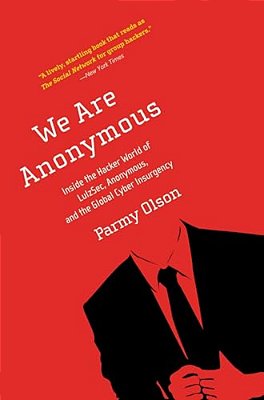 We Are Anonymous: Inside The Hacker World Of Lulzsec, Anonymous, And The Global Cyber Insurgency-..