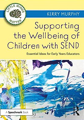 Supporting The Wellbeing Of Children With Send: Essential Ideas For Early Years Educators-..