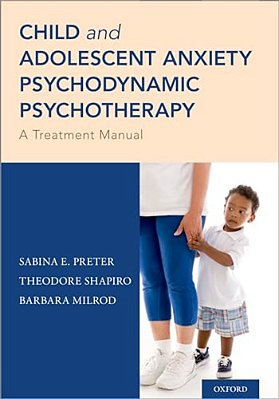 Child And Adolescent Anxiety Psychodynamic Psychotherapy: A Treatment Manual-..
