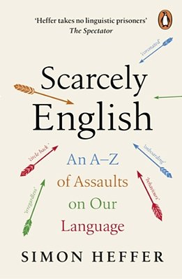 Scarcely English: An A To Z Of Assaults On Our Language-..