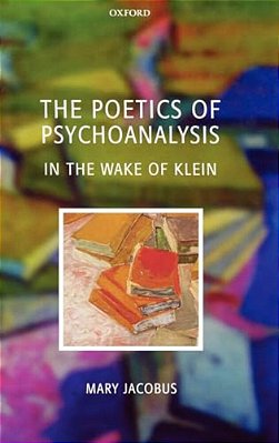 The Poetics Of Psychoanalysis: In The Wake Of Klein-..