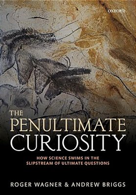 Penultimate Curiosity: How Science Swims In The Slipstream Of Ultimate Questions-..