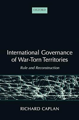 International Governance Of War-Torn Territories: Rule And Reconstruction-..
