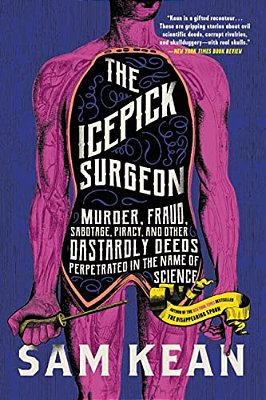 The Icepick Surgeon: Murder, Fraud, Sabotage, Piracy, And Other Dastardly Deeds Perpetrated In The Name Of Science-..