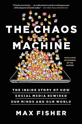 The Chaos Machine: The Inside Story Of How Social Media Rewired Our Minds And Our World-..