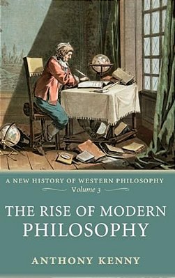 The Rise Of Modern Philosophy: A New History Of Western Philosophy, Volume 3-..