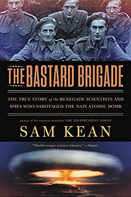 The Bastard Brigade: The True Story Of The Renegade Scientists And Spies Who Sabotaged The Nazi Atomic Bomb-..