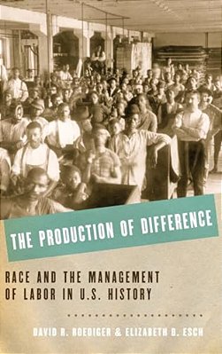 Production Of Difference: Race And The Management Of Labor In U. S. History-..