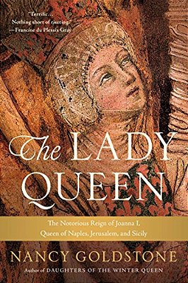 The Lady Queen: The Notorious Reign Of Joanna I, Queen Of Naples, Jerusalem, And Sicily-..