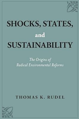 Shocks, States, And Sustainability: The Origins Of Radical Environmental Reforms-..