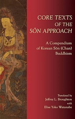 Core Texts Of The S&on Approach: A Compendium Of Korean S&on (Chan) Buddhism-..