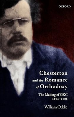 Chesterton And The Romance Of Orthodoxy: The Making Of Gkc, 1874-1908-..