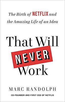 That Will Never Work: The Birth Of Netflix And The Amazing Life Of An Idea-..