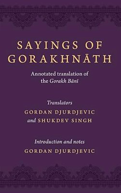 Sayings Of Gorakhnath: Annotated Translation Of The Gorakh Bani-..