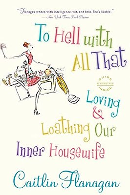 To Hell With All That: Loving And Loathing Our Inner Housewife-..