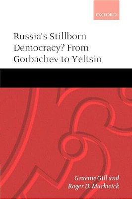 Russia's Stillborn Democracy?: From Gorbachev To Yeltsin-..