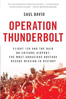 Operation Thunderbolt: Flight 139 And The Raid On Entebbe Airport, The Most Audacious Hostage Rescue Mission In History-..