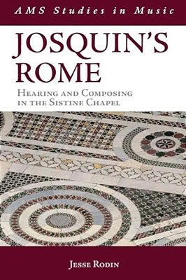 Josquin's Rome: Hearing And Composing In The Sistine Chapel-..