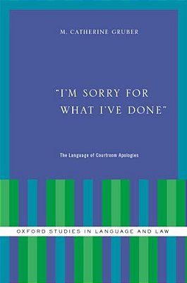 I'm Sorry For What I'Ve Done: The Language Of Courtroom Apologies-..