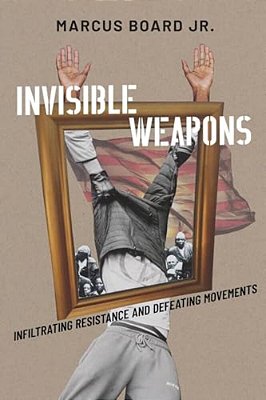 Invisible Weapons: Infiltrating Resistance And Defeating Movements-..