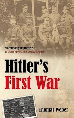 Hitler's First War: Adolf Hitler, The Men Of The List Regiment, And The First World War-..
