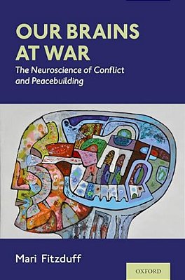 Our Brains At War: The Neuroscience Of Conflict And Peacebuilding-..
