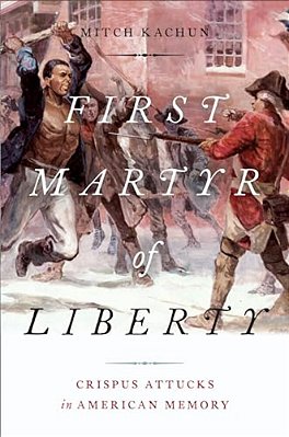 First Martyr Of Liberty: Crispus Attucks In American Memory-..
