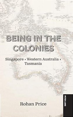 Being In The Colonies; Singapore Western Australia Tasmania-..