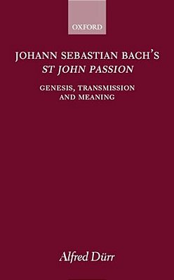 Johann Sebastian Bach's St John Passion: Genesis, Transmission, And Meaning-..