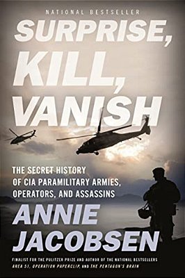 Surprise, Kill, Vanish: The Secret History Of Cia Paramilitary Armies, Operators, And Assassins-..