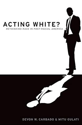 Acting White?: Rethinking Race In "Post-Racial" America-..
