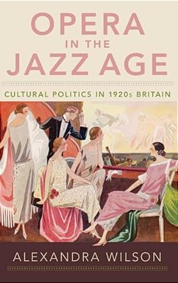 Opera In The Jazz Age: Cultural Politics In 1920S Britain-..
