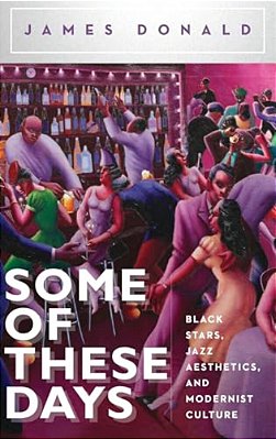 Some Of These Days: Black Stars, Jazz Aesthetics, And Modernist Culture-..