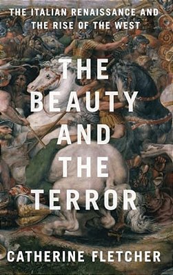 Beauty And The Terror: The Italian Renaissance And The Rise Of The West-..