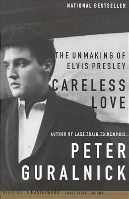 Careless Love: The Unmaking Of Elvis Presley-..
