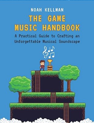 Game Music Handbook: A Practical Guide To Crafting An Unforgettable Musical Soundscape-..