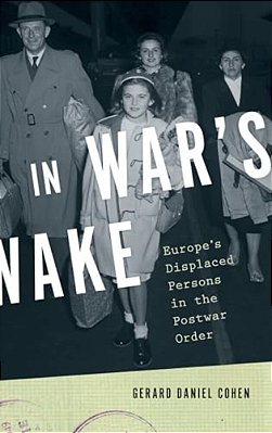 In War's Wake: Europe's Displaced Persons In The Postwar Order-..