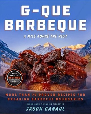 G-Que Barbeque: A Mile Above The Rest--more Than 75 Proven Recipes For Breaking Barbeque Boundaries-..