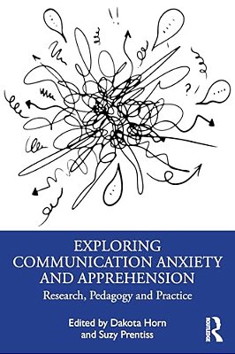 Exploring Communication Anxiety And Apprehension: Research, Pedagogy And Practice-..