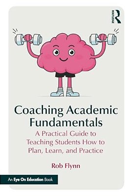 Coaching Academic Fundamentals: A Practical Guide To Teaching Students How To Plan, Learn, And Practice-..