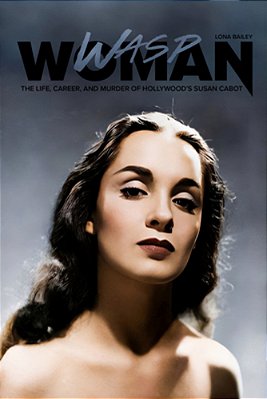 Wasp Woman: The Life, Career, And Murder Of Hollywood's Susan Cabot-..