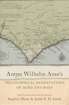 Anton Wilhelm Amo's Philosophical Dissertations On Mind And Body-..