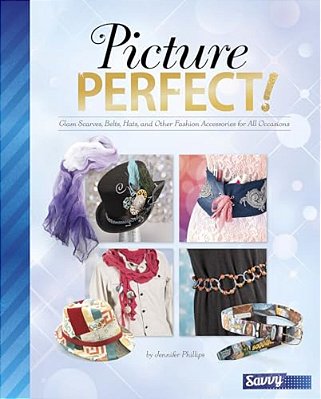 Picture Perfect!: Glam Scarves, Belts, Hats, And Other Fashion Accessories For All Occasions-..