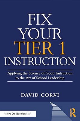 Fix Your Tier 1 Instruction: Applying The Science Of Good Instruction To The Art Of School Leadership-..