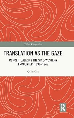 Translation As The Gaze: Conceptualizing The Sino-Western Encounter, 1839-1949-..